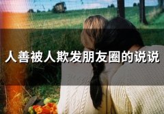 人善被人欺发朋友圈的说说 人善被欺负的心情说说