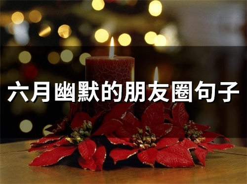 六月幽默的朋友圈句子(50句)