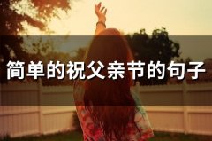 简单的祝父亲节的句子(精选97句)