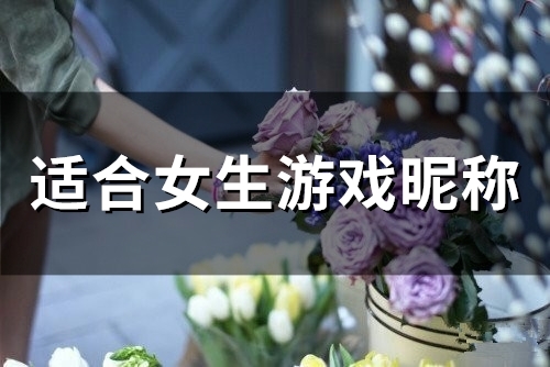 适合女生游戏昵称(精选72个)(适合女生游戏昵称四个字)
