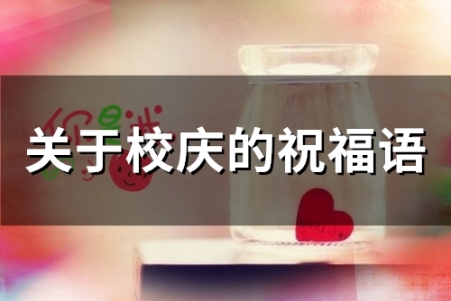 关于校庆的祝福语(精选37句) 关于校庆的祝福语英文