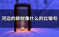 河边的柳树像什么的比喻句(20句)