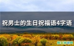 祝男士的生日祝福语4字语(精选50句)