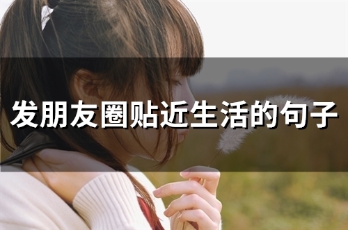 发朋友圈贴近生活的句子(精选67句)