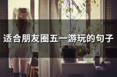 适合朋友圈五一游玩的句子(34句)