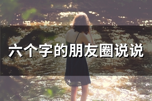 六个字的朋友圈说说(精选56句)