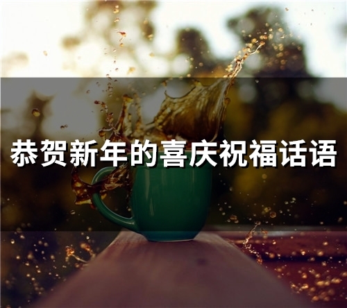 恭贺新年的喜庆祝福话语(精选69句) 恭贺新年的喜庆祝福语