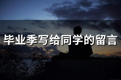毕业季写给同学的留言(精选76句) 毕业季写给同学的信