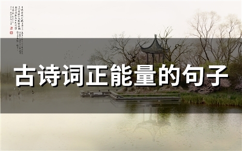 古诗词正能量的句子(精选60句) 古诗词正能量的句子(精选60句)