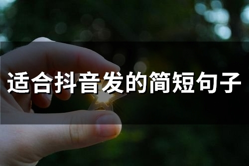 适合抖音发的简短句子(精选67句) 适合发抖音的短文