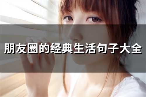 朋友圈的经典生活句子大全(精选59句)