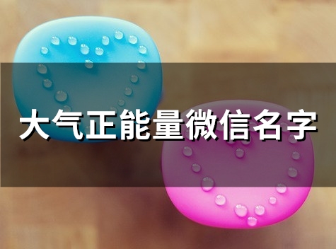 大气正能量微信名字(361个) 大气正能量微信名字(361个)