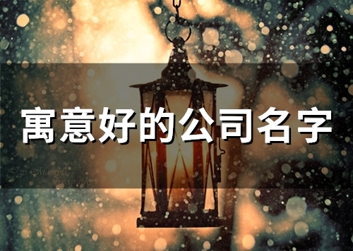 寓意好的公司名字(精选74个)(带鹏名字寓意好的公司名)