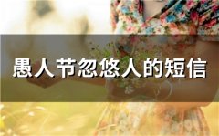 愚人节忽悠人的短信(精选69句)