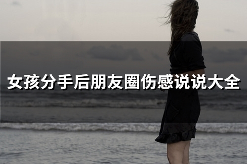 女孩分手后朋友圈伤感说说大全(70句)