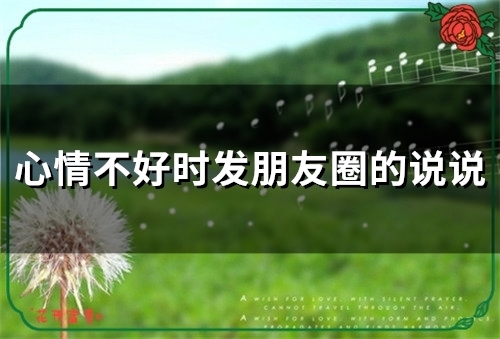 心情不好时发朋友圈的说说(精选70句)(心情不好时发朋友圈的古诗词)