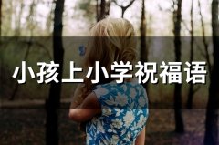 小孩上小学祝福语(精选73句)