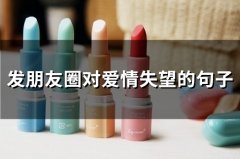 发朋友圈对爱情失望的句子(精选77句)