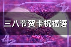 三八节贺卡祝福语(63句)