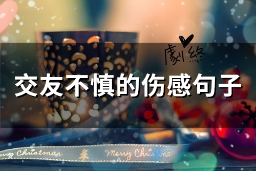 交友不慎的伤感句子(精选34句) 交友不慎的伤感句子(精选34句)