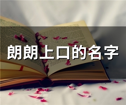 朗朗上口的名字(精选86个)(朗朗上口的名字叠字)