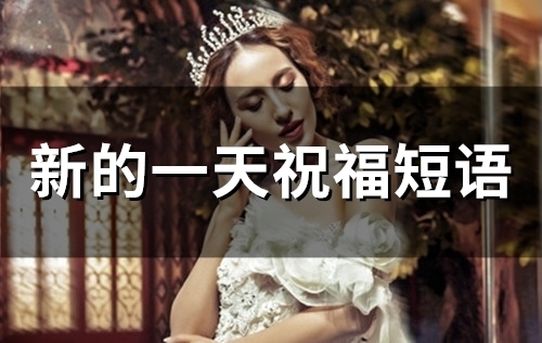 新的一天祝福短语(67句)(新一天新的祝福)