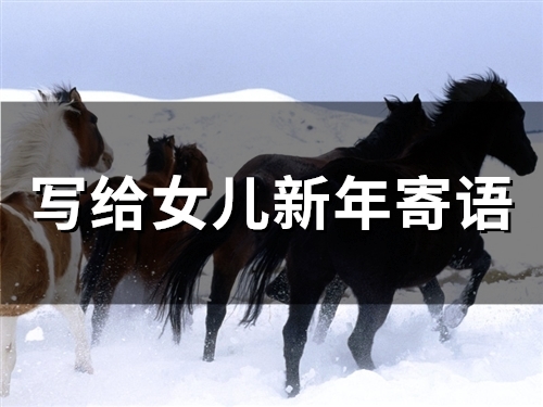写给女儿新年寄语(34句) 写给女儿新年寄语(34句)