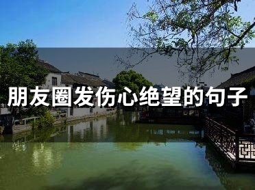 朋友圈发伤心绝望的句子(66句)