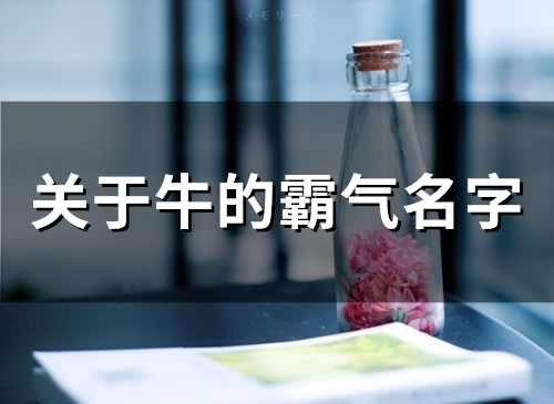 关于牛的霸气名字(30个)(关于牛的霸气图片)