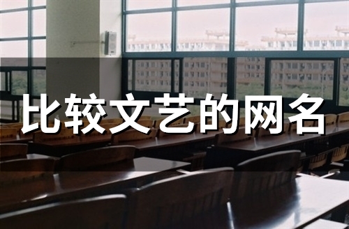比较文艺的网名(精选89个)(比较文艺的网名女)