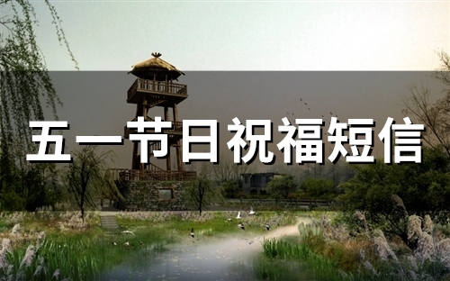 五一节日祝福短信(精选65句) 五一节日祝福短句