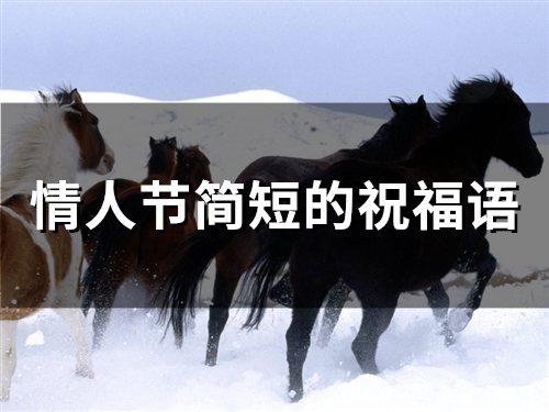 情人节简短的祝福语(71句)(情人节简短祝福语给顾客)