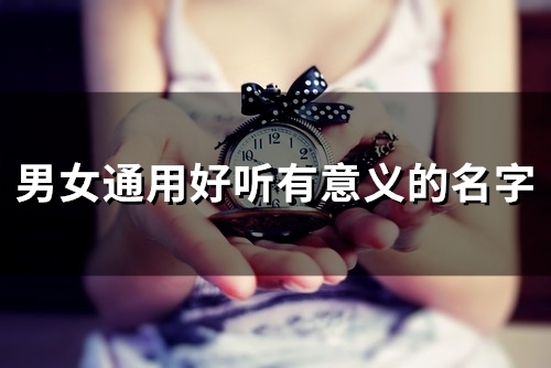 男女通用好听有意义的名字(90个) 男女通用好听有意义的名字(90个)