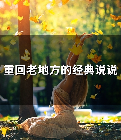 重回老地方的经典说说(精选92句)(重回老地方感慨的句子)