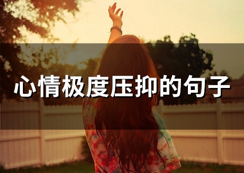 心情极度压抑的句子(精选74句) 心情极度压抑的诗句