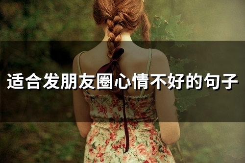 适合发朋友圈心情不好的句子(精选60句) 适合发朋友圈心情不好的句子(精选60句)