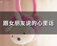跟女朋友说的心里话 对喜欢女孩说一段心里话