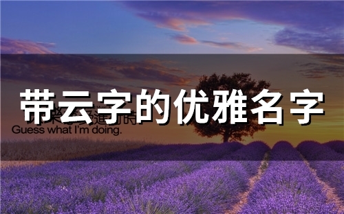 带云字的优雅名字 云字仙气昵称四字