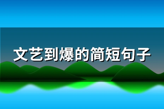 文艺到爆的简短句子(通用72句) 文艺到爆的简短句子(通用72句)