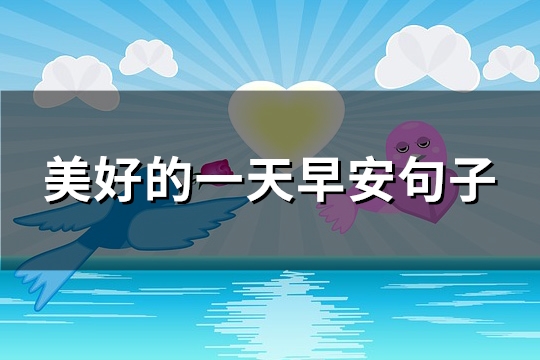 美好的一天早安句子(实用115句)