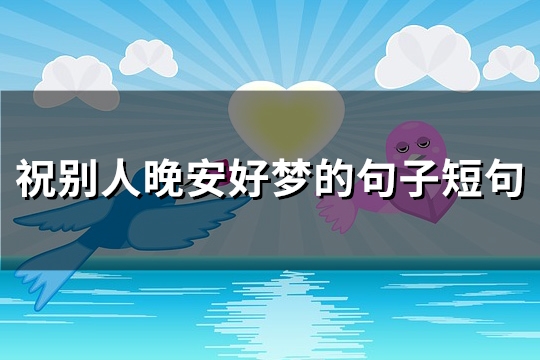 祝别人晚安好梦的句子短句(优选81句)