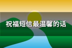 祝福短信最温馨的话(优选119句)