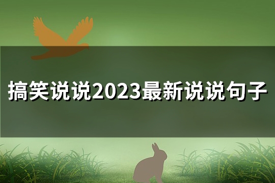 搞笑说说2023最新说说句子(共196句) 搞笑说说2023最新说说句子(共196句)