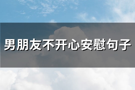 男朋友不开心安慰句子(实用80句)