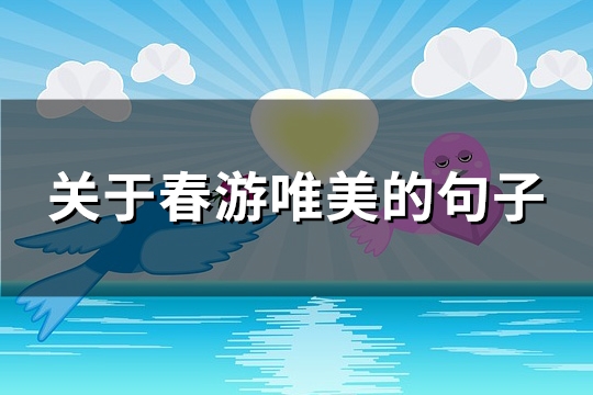 关于春游唯美的句子(必备96句)