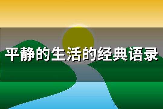 平静的生活的经典语录(65句)(平静的生活是怎样的)