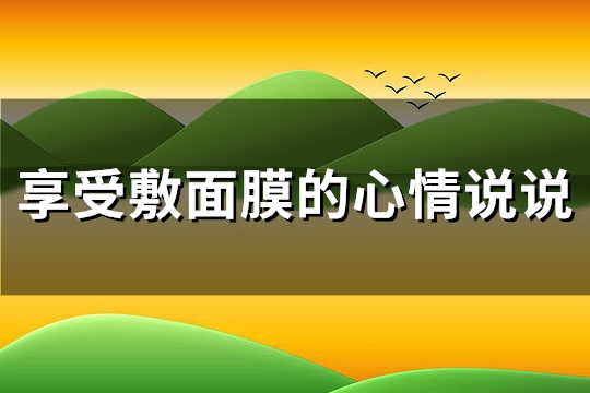 享受敷面膜的心情说说(优选122句)