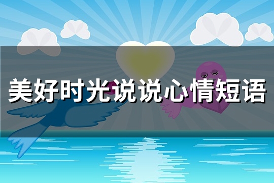 美好时光说说心情短语(推荐75句)