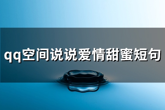 qq空间说说爱情甜蜜短句(推荐64句)