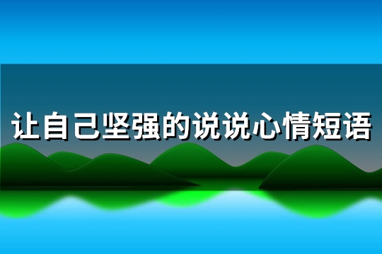 让自己坚强的说说心情短语(必备157句)